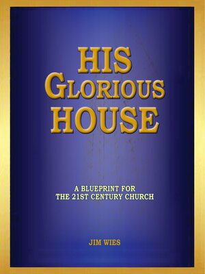cover image of His Glorious House: a Blueprint for  the 21st Century Church